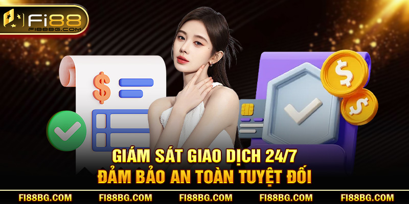 Giám sát giao dịch 24/7 đảm bảo an toàn tuyệt đối