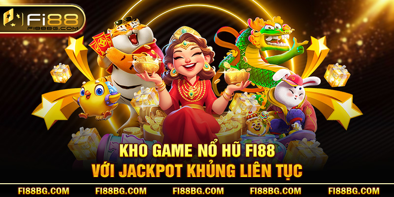 Kho game nổ hũ fi88 với jackpot khủng liên tục