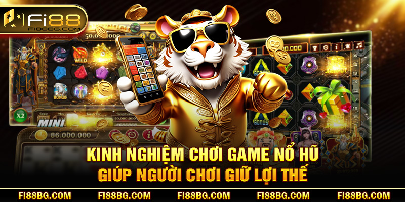 Kinh nghiệm chơi game nổ hũ giúp người chơi giữ lợi thế