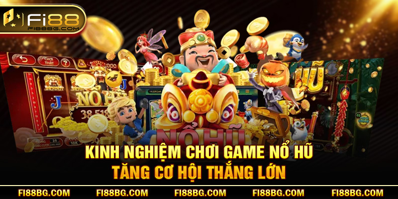 Kinh nghiệm chơi game nổ hũ tăng cơ hội thắng lớn