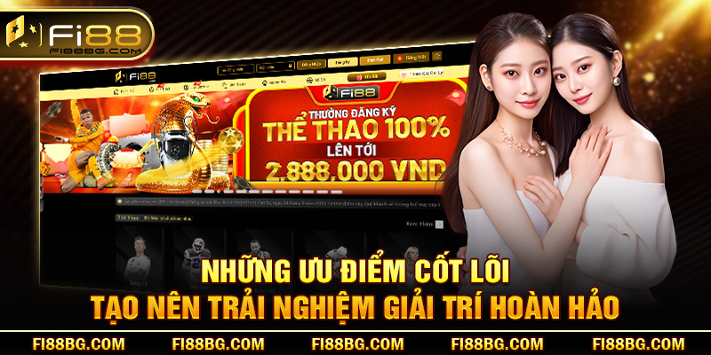 Những ưu điểm cốt lõi tạo nên trải nghiệm giải trí hoàn hảo