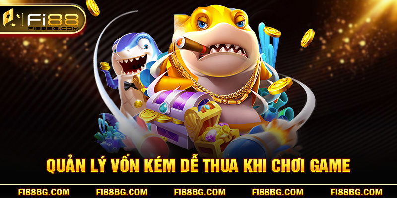 Quản lý vốn kém dễ thua khi chơi game