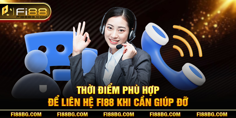 Thời điểm phù hợp để liên hệ fi88 khi cần giúp đỡ