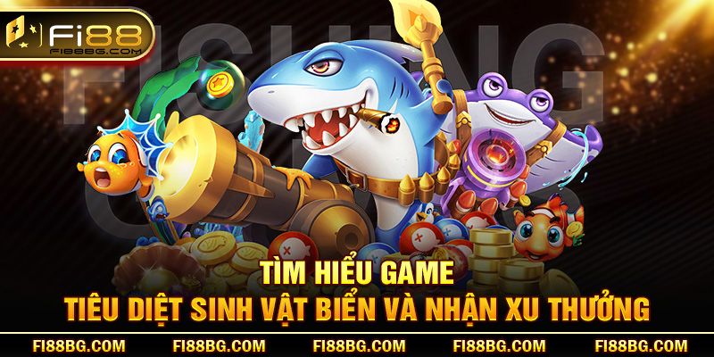 Bắn Cá Fi88 | Tiêu Diệt Sinh Vật Biển Và Nhận Xu Thưởng