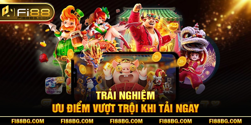 Trải nghiệm ưu điểm vượt trội khi tải ngay
